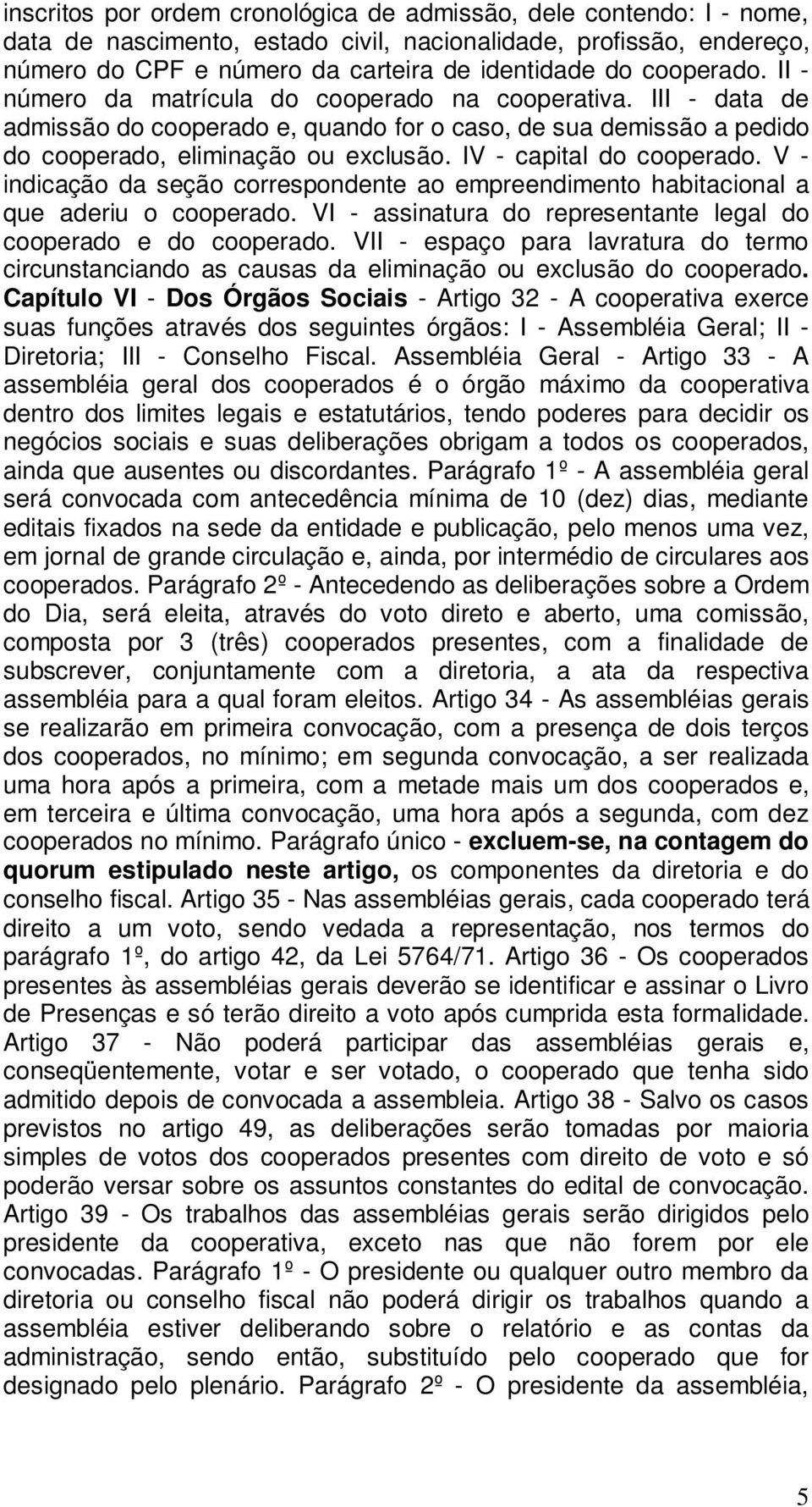 IV - capital do cooperado. V - indicação da seção correspondente ao empreendimento habitacional a que aderiu o cooperado. VI - assinatura do representante legal do cooperado e do cooperado.