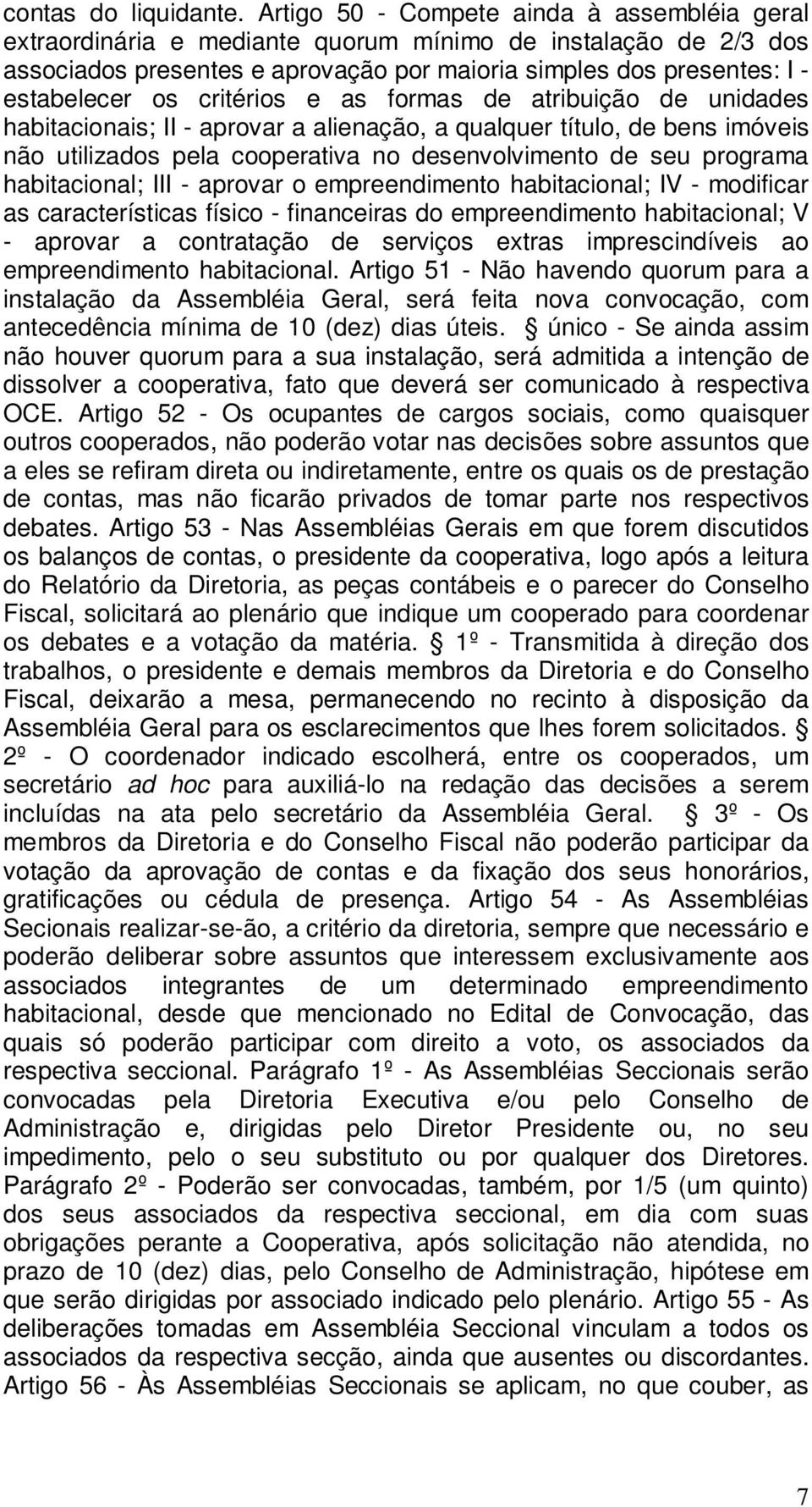 critérios e as formas de atribuição de unidades habitacionais; II - aprovar a alienação, a qualquer título, de bens imóveis não utilizados pela cooperativa no desenvolvimento de seu programa