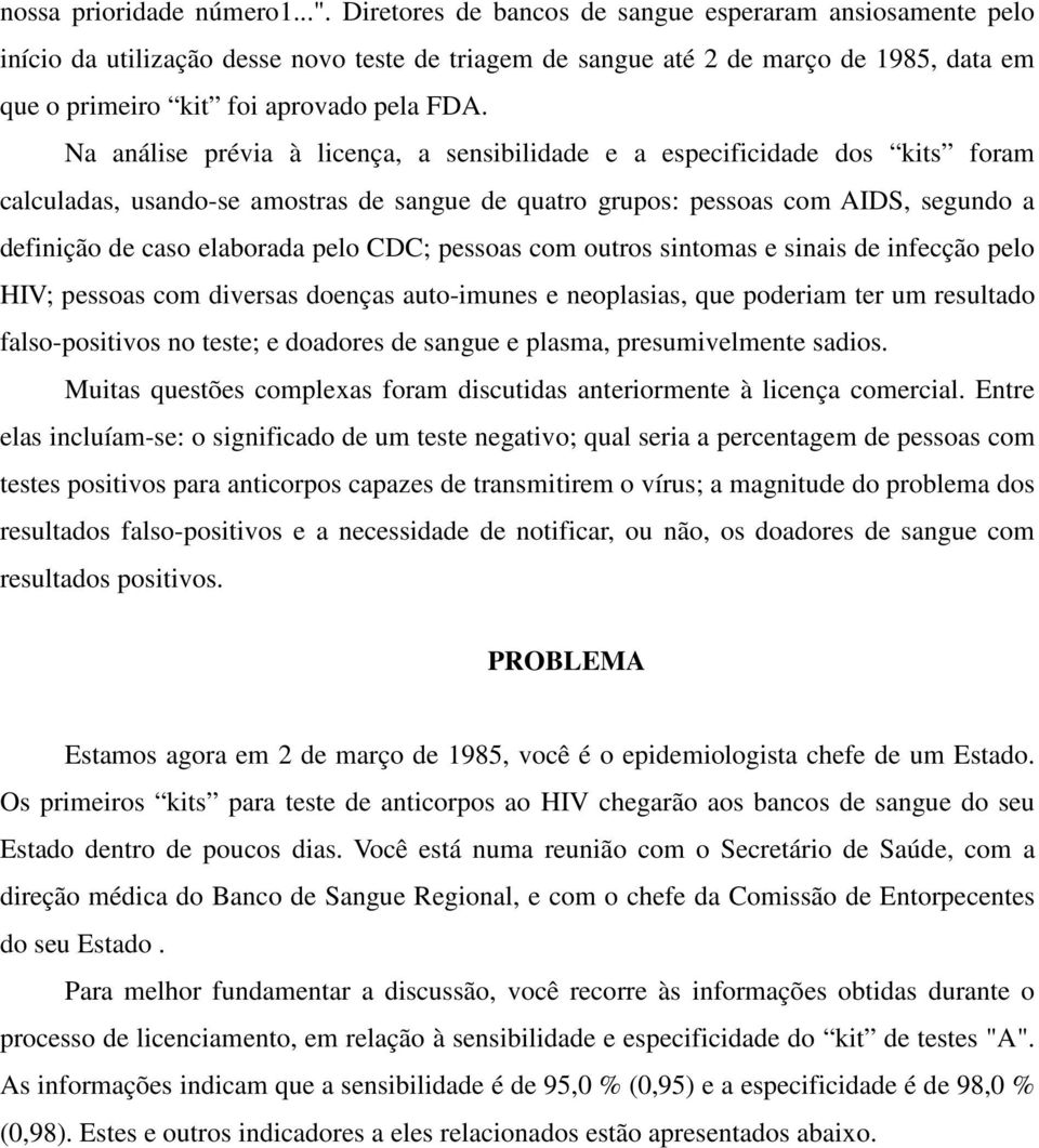 Na análise prévia à licença, a sensibilidade e a especificidade dos kits foram calculadas, usando-se amostras de sangue de quatro grupos: pessoas com AIDS, segundo a definição de caso elaborada pelo