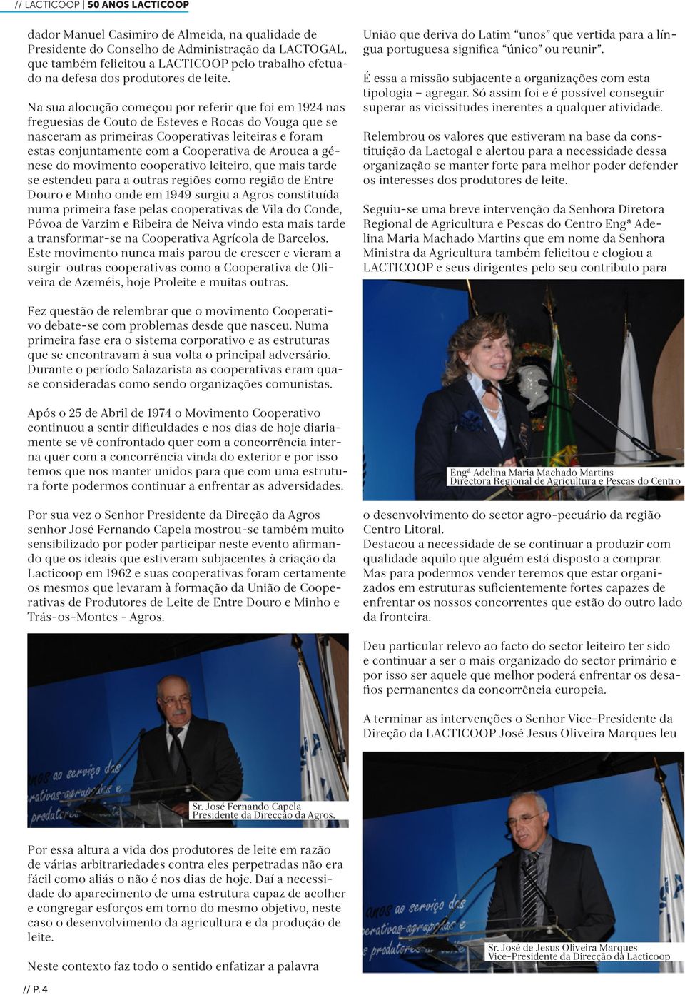 Cooperativa de Arouca a génese do movimento cooperativo leiteiro, que mais tarde se estendeu para a outras regiões como região de Entre Douro e Minho onde em 1949 surgiu a Agros constituída numa