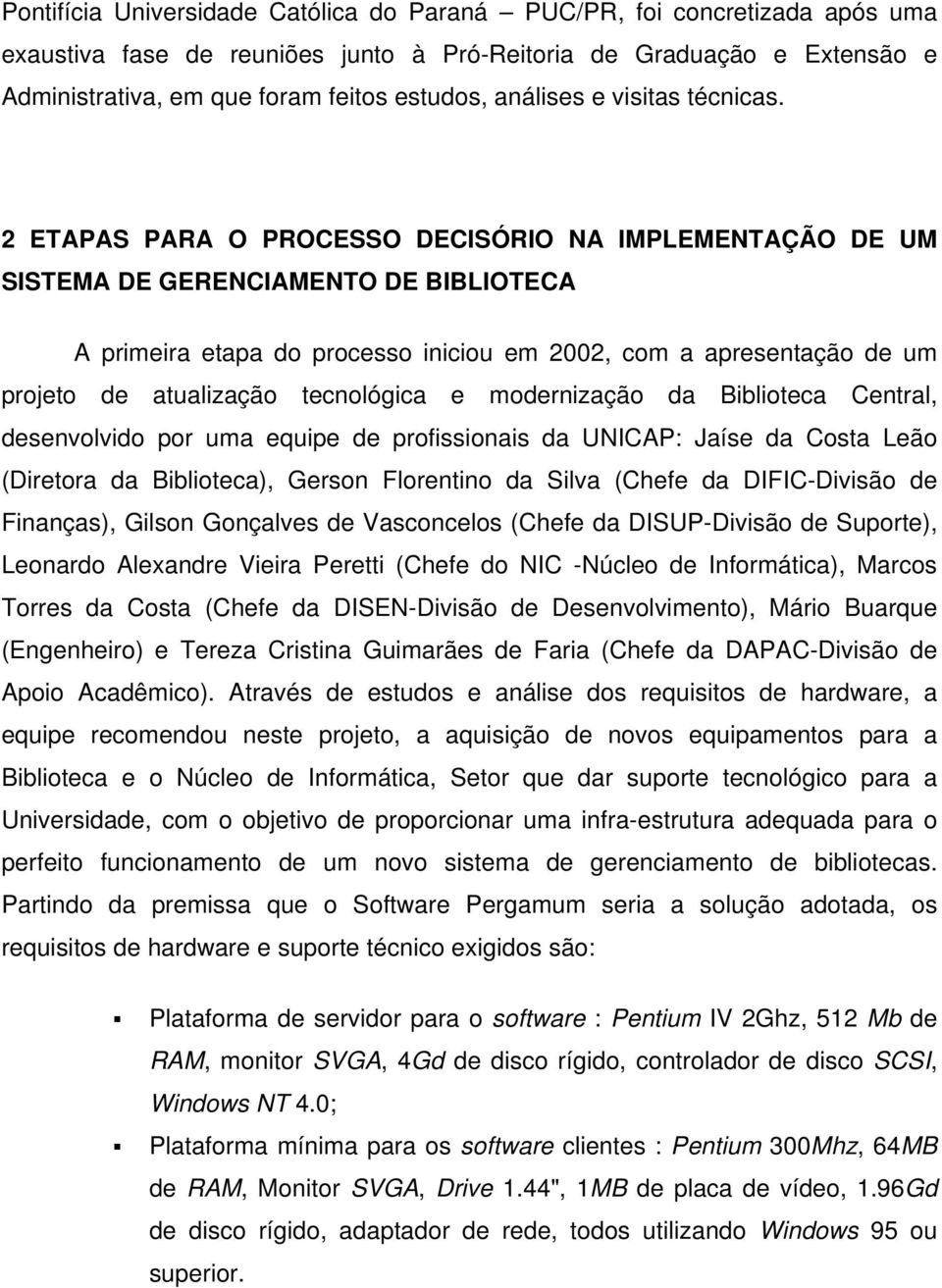 2 ETAPAS PARA O PROCESSO DECISÓRIO NA IMPLEMENTAÇÃO DE UM SISTEMA DE GERENCIAMENTO DE BIBLIOTECA A primeira etapa do processo iniciou em 2002, com a apresentação de um projeto de atualização