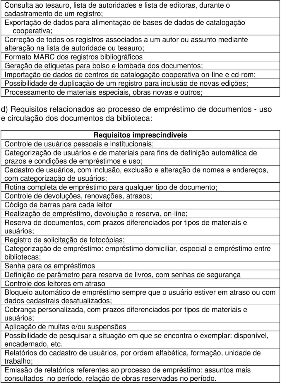 documentos; Importação de dados de centros de catalogação cooperativa on-line e cd-rom; Possibilidade de duplicação de um registro para inclusão de novas edições; Processamento de materiais