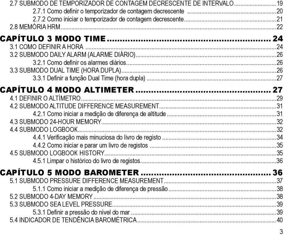 ..26 3.3.1 Definir a função Dual Time (hora dupla)...27 CAPÍTULO 4 Modo Altimeter... 27 4.1 Definir o altímetro...29 4.2 Submodo Altitude difference Measurement...31 4.2.1 Como iniciar a medição de diferença de altitude.