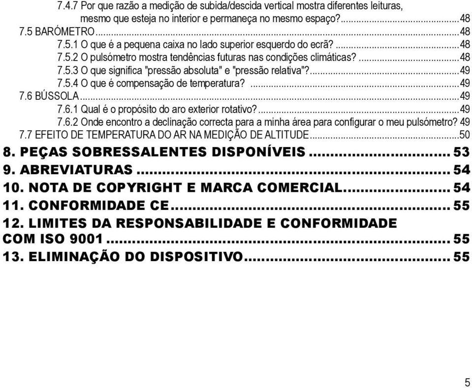 ...49 7.5.4 O que é compensação de temperatura?...49 7.6 Bússola...49 7.6.1 Qual é o propósito do aro exterior rotativo?...49 7.6.2 Onde encontro a declinação correcta para a minha área para configurar o meu pulsómetro?