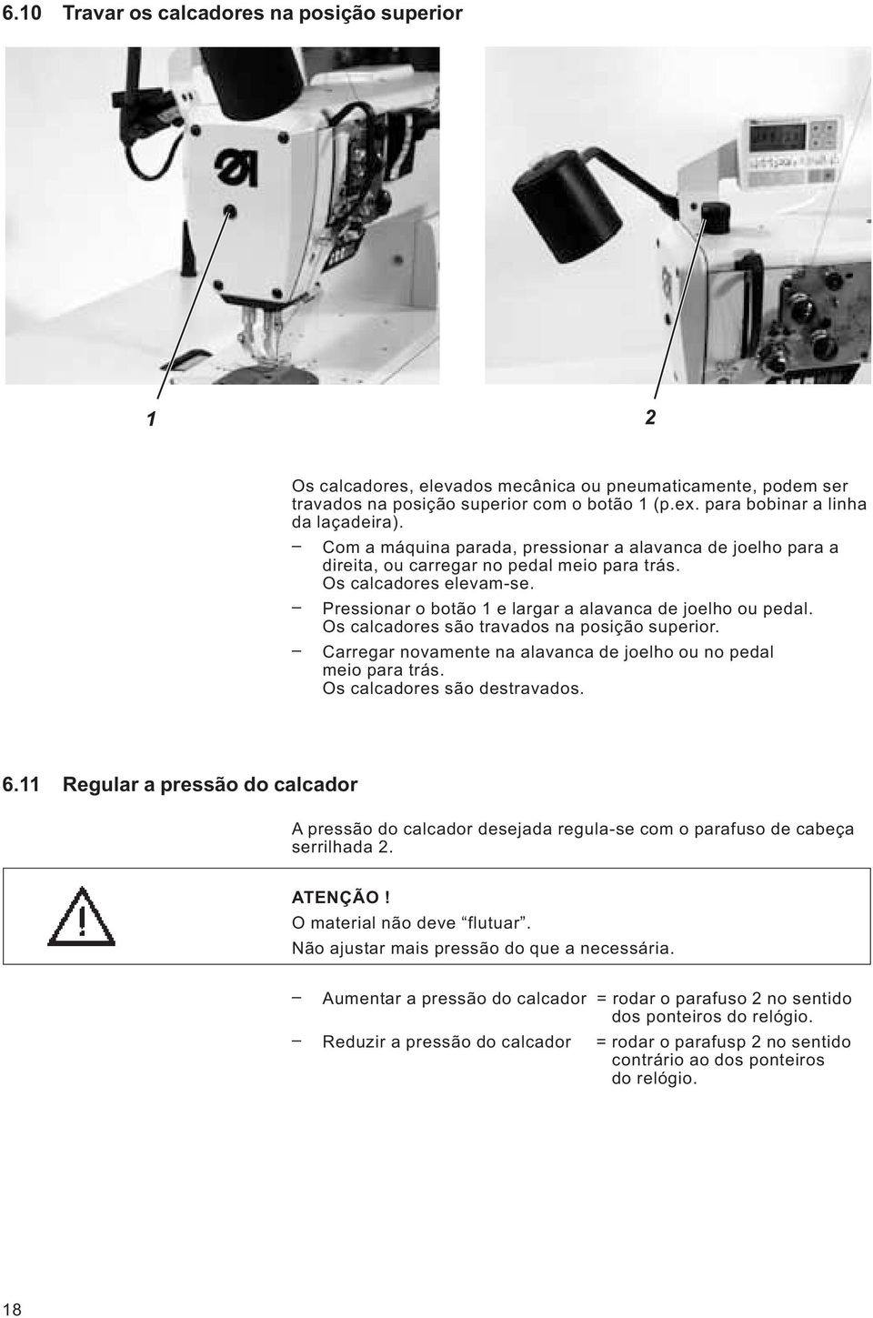 Os calcadores são travados na posição superior. Carregar novamente na alavanca de joelho ou no pedal meio para trás. Os calcadores são destravados. 6.