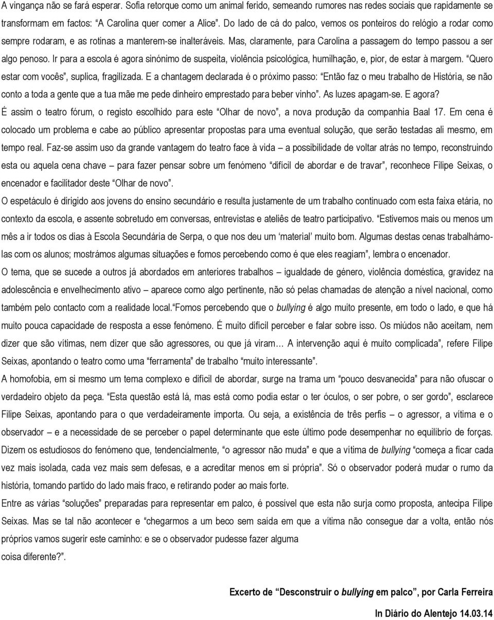 Ir para a escola é agora sinónimo de suspeita, violência psicológica, humilhação, e, pior, de estar à margem. Quero estar com vocês, suplica, fragilizada.