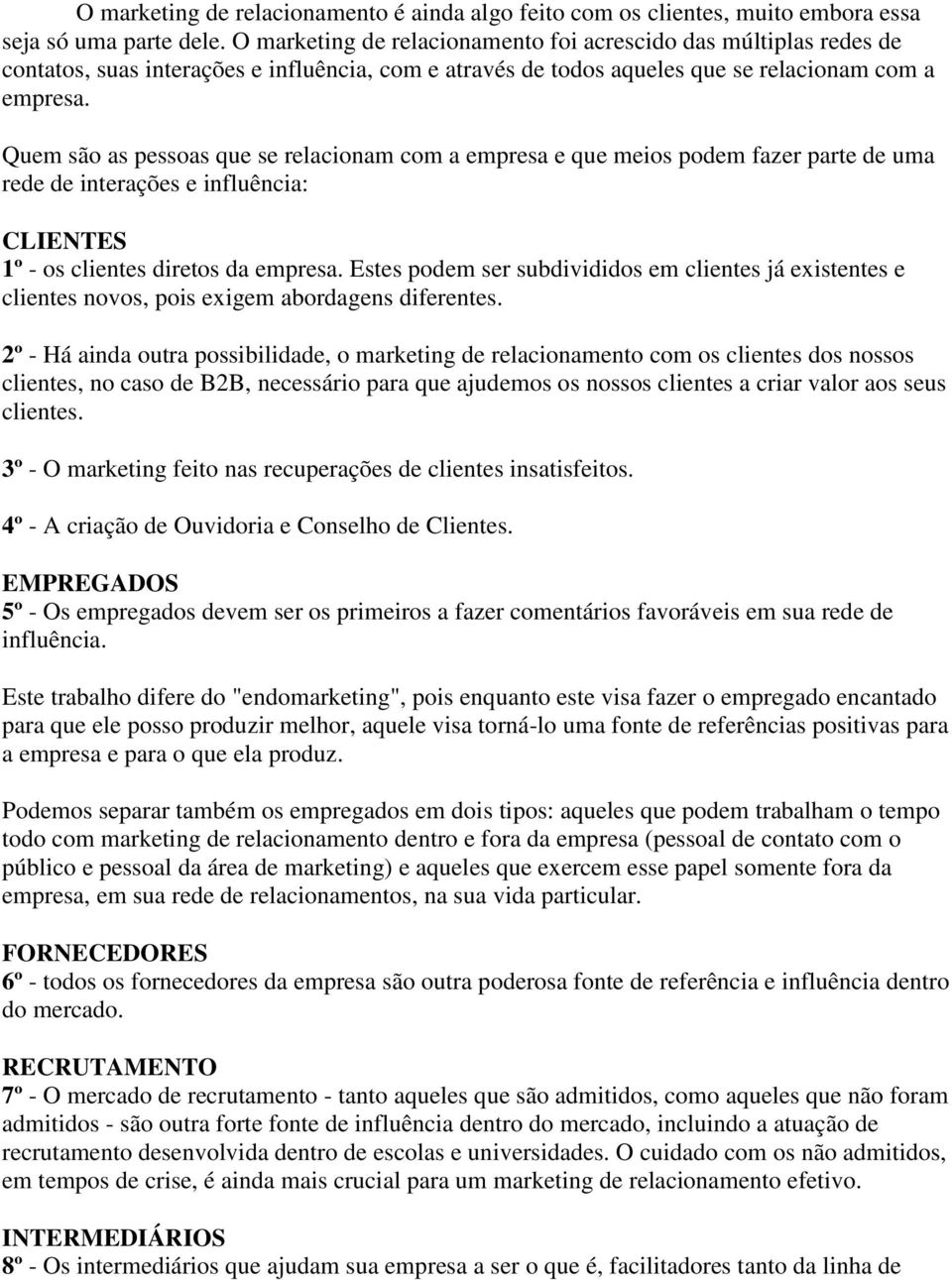 Quem são as pessoas que se relacionam com a empresa e que meios podem fazer parte de uma rede de interações e influência: CLIENTES 1º - os clientes diretos da empresa.