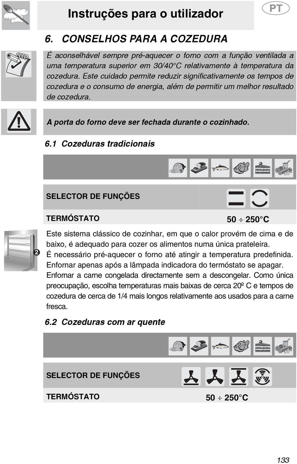 6.1 Cozeduras tradicionais SELECTOR DE FUNÇÕES TERMÓSTATO 50 50 C Este sistema clássico de cozinhar, em que o calor provém de cima e de baixo, é adequado para cozer os alimentos numa única prateleira.