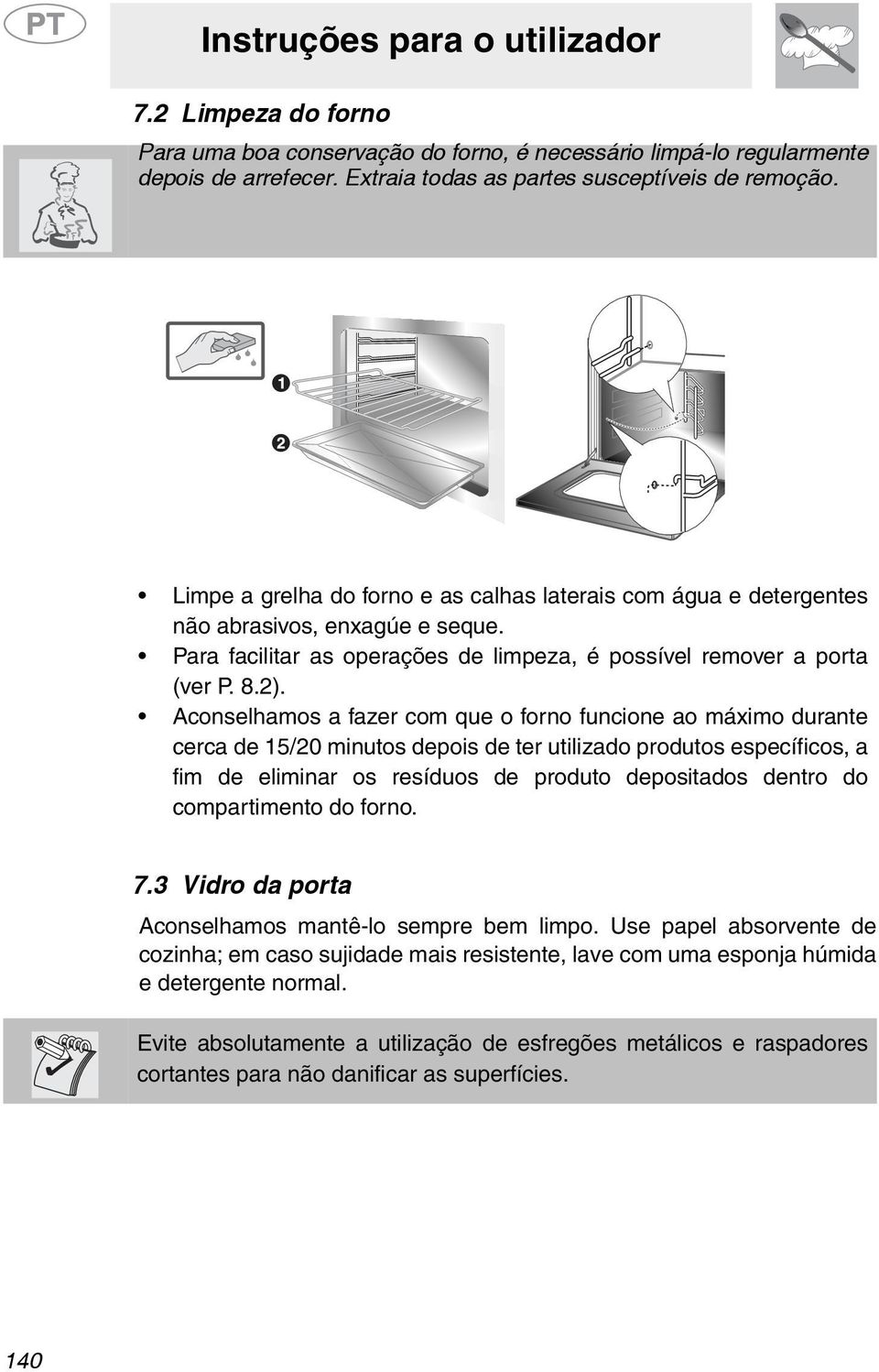 Aconselhamos a fazer com que o forno funcione ao máximo durante cerca de 15/0 minutos depois de ter utilizado produtos específicos, a fim de eliminar os resíduos de produto depositados dentro do