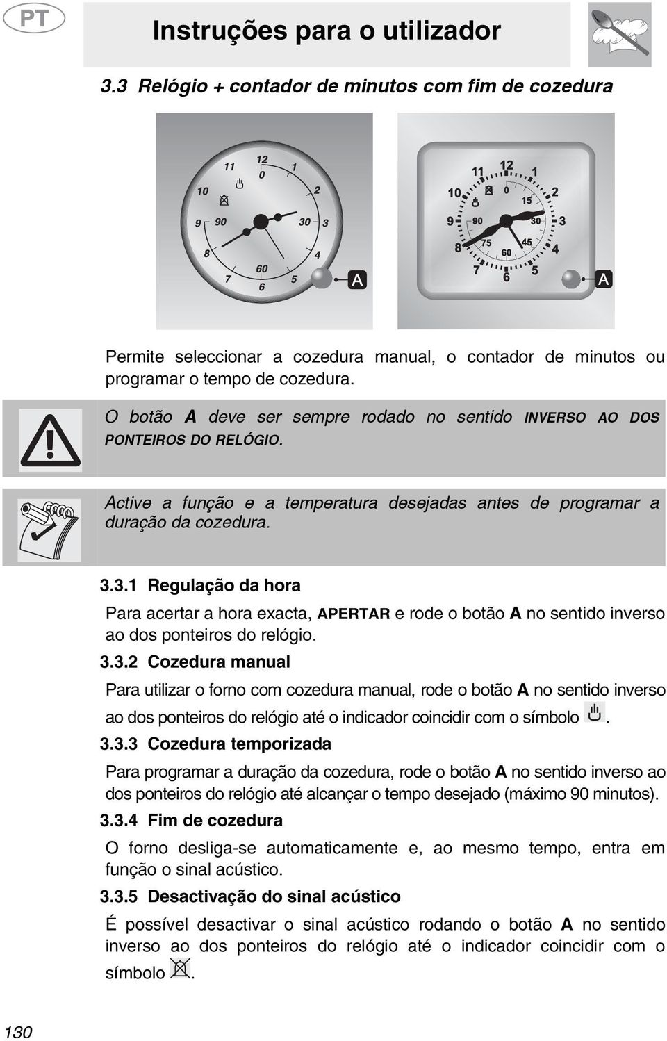 3.1 Regulação da hora Para acertar a hora exacta, APERTAR e rode o botão A no sentido inverso ao dos ponteiros do relógio. 3.3. Cozedura manual Para utilizar o forno com cozedura manual, rode o botão A no sentido inverso ao dos ponteiros do relógio até o indicador coincidir com o símbolo.