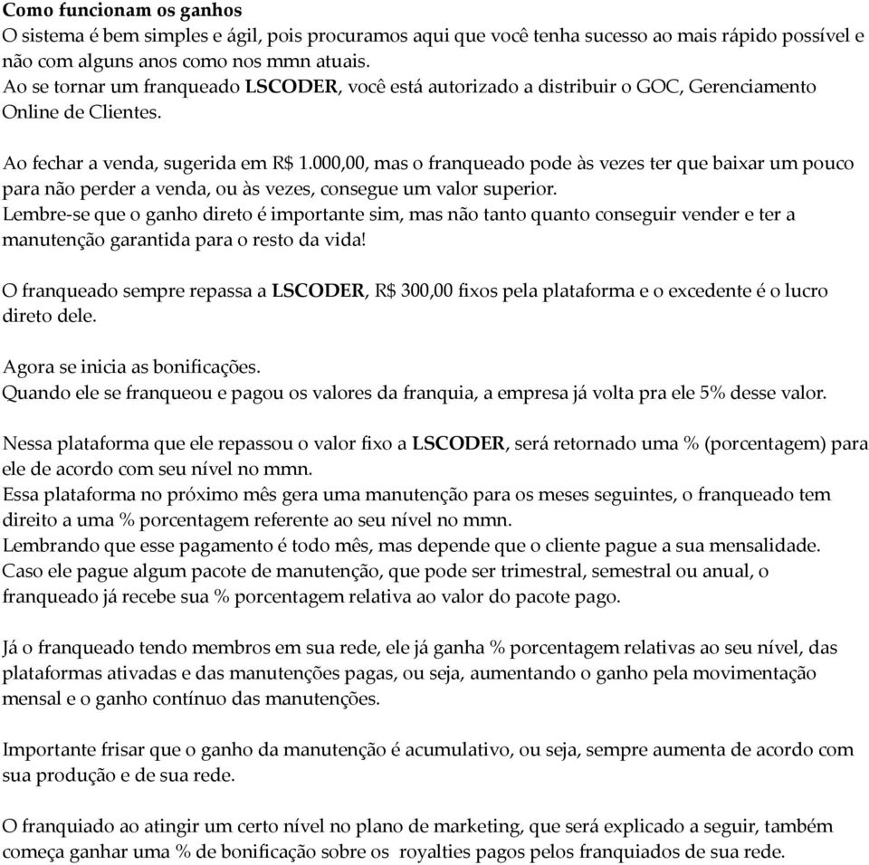 000,00, mas o franqueado pode às vezes ter que baixar um pouco para não perder a venda, ou às vezes, consegue um valor superior.