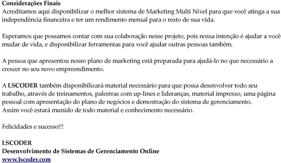 A pessoa que apresentou nosso plano de marketing está preparada para ajudá-lo no que necessário a crescer no seu novo empreendimento.