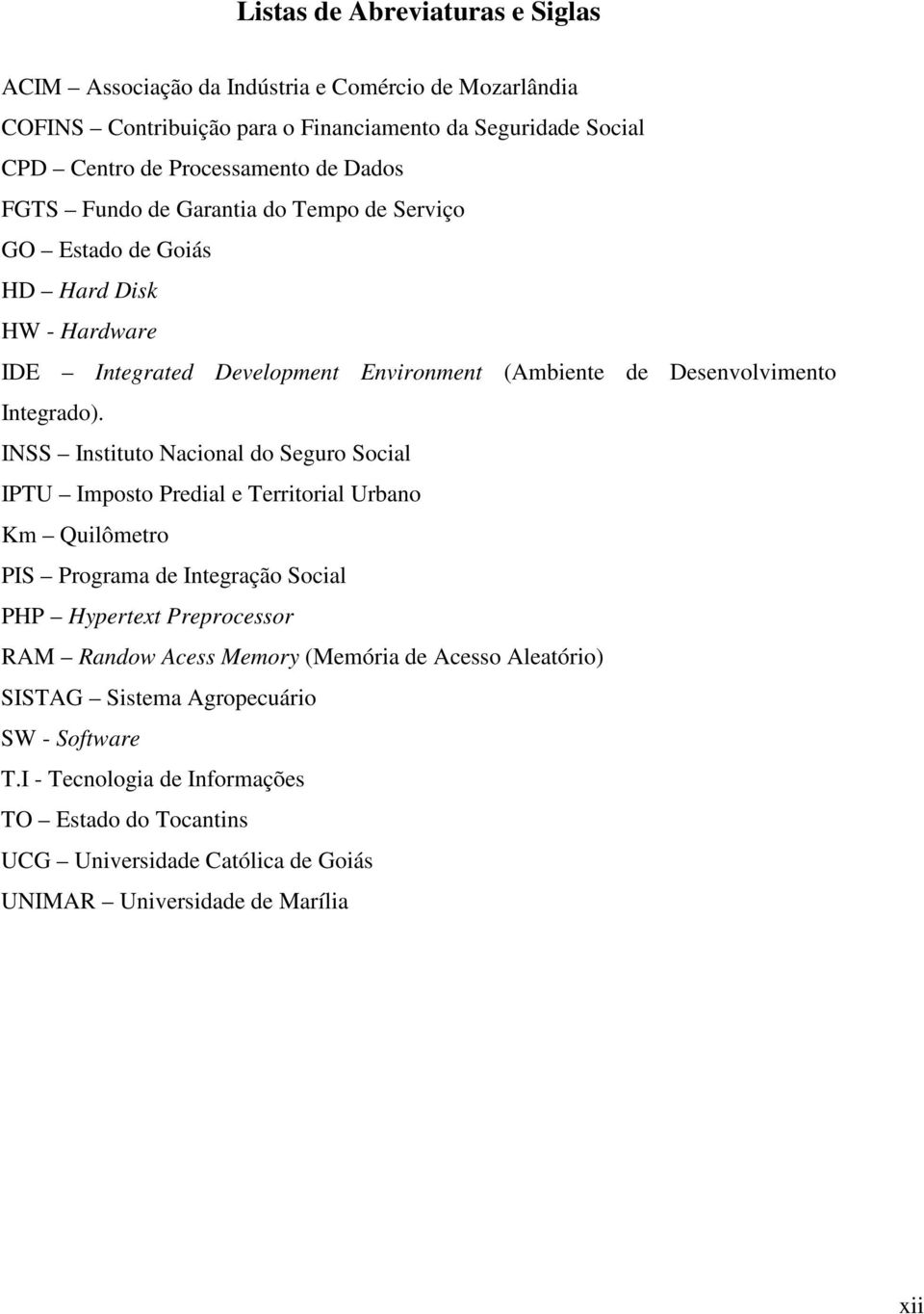 INSS Instituto Nacional do Seguro Social IPTU Imposto Predial e Territorial Urbano Km Quilômetro PIS Programa de Integração Social PHP Hypertext Preprocessor RAM Randow Acess Memory