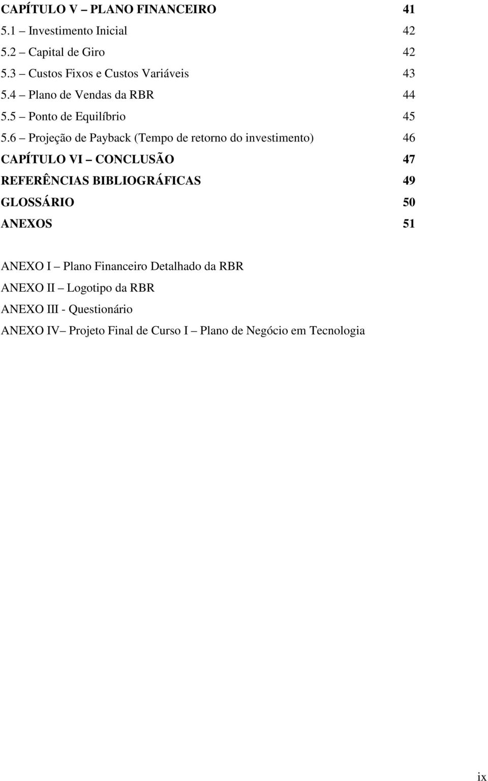 6 Projeção de Payback (Tempo de retorno do investimento) 46 CAPÍTULO VI CONCLUSÃO 47 REFERÊNCIAS BIBLIOGRÁFICAS 49