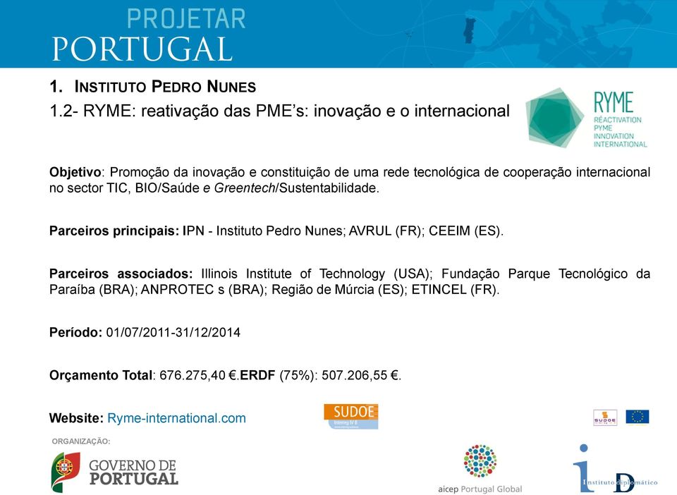 internacional no sector TIC, BIO/Saúde e Greentech/Sustentabilidade. Parceiros principais: IPN - Instituto Pedro Nunes; AVRUL (FR); CEEIM (ES).