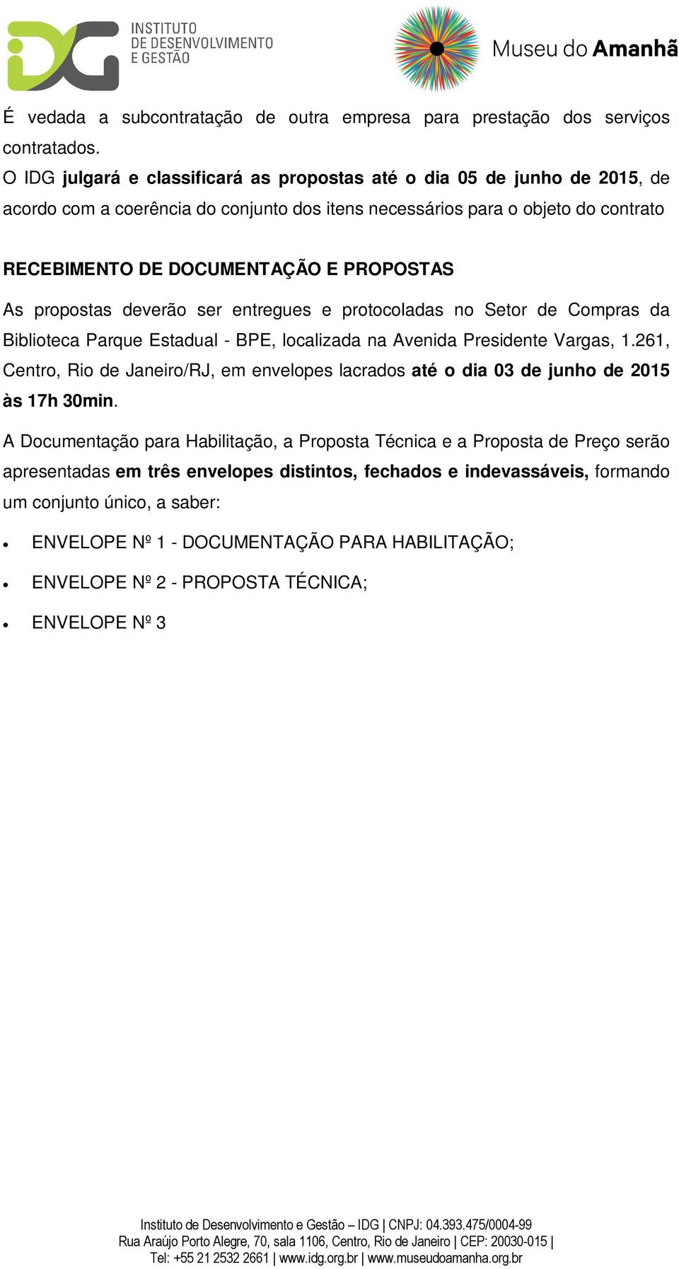 As propostas deverão ser entregues e protocoladas no Setor de Compras da Biblioteca Parque Estadual - BPE, localizada na Avenida Presidente Vargas, 1.