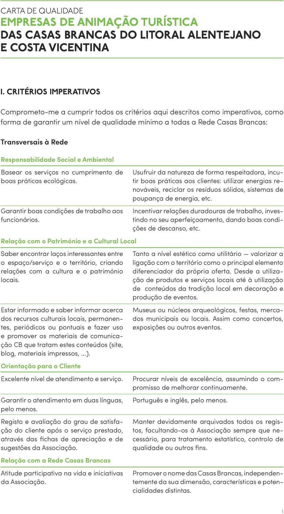 Responsabilidade Social e Ambiental Basear os serviços no cumprimento de boas práticas ecológicas. Garantir boas condições de trabalho aos funcionários.