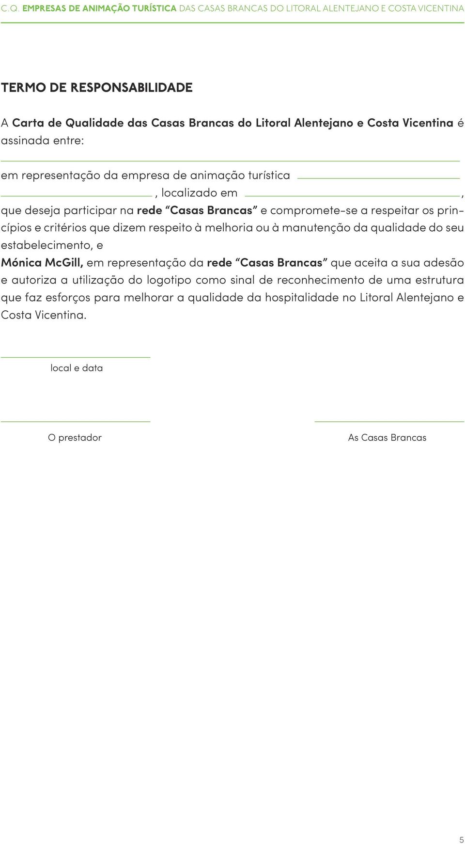 manutenção da qualidade do seu estabelecimento, e Mónica McGill, em representação da rede Casas Brancas que aceita a sua adesão e autoriza a utilização do logotipo como