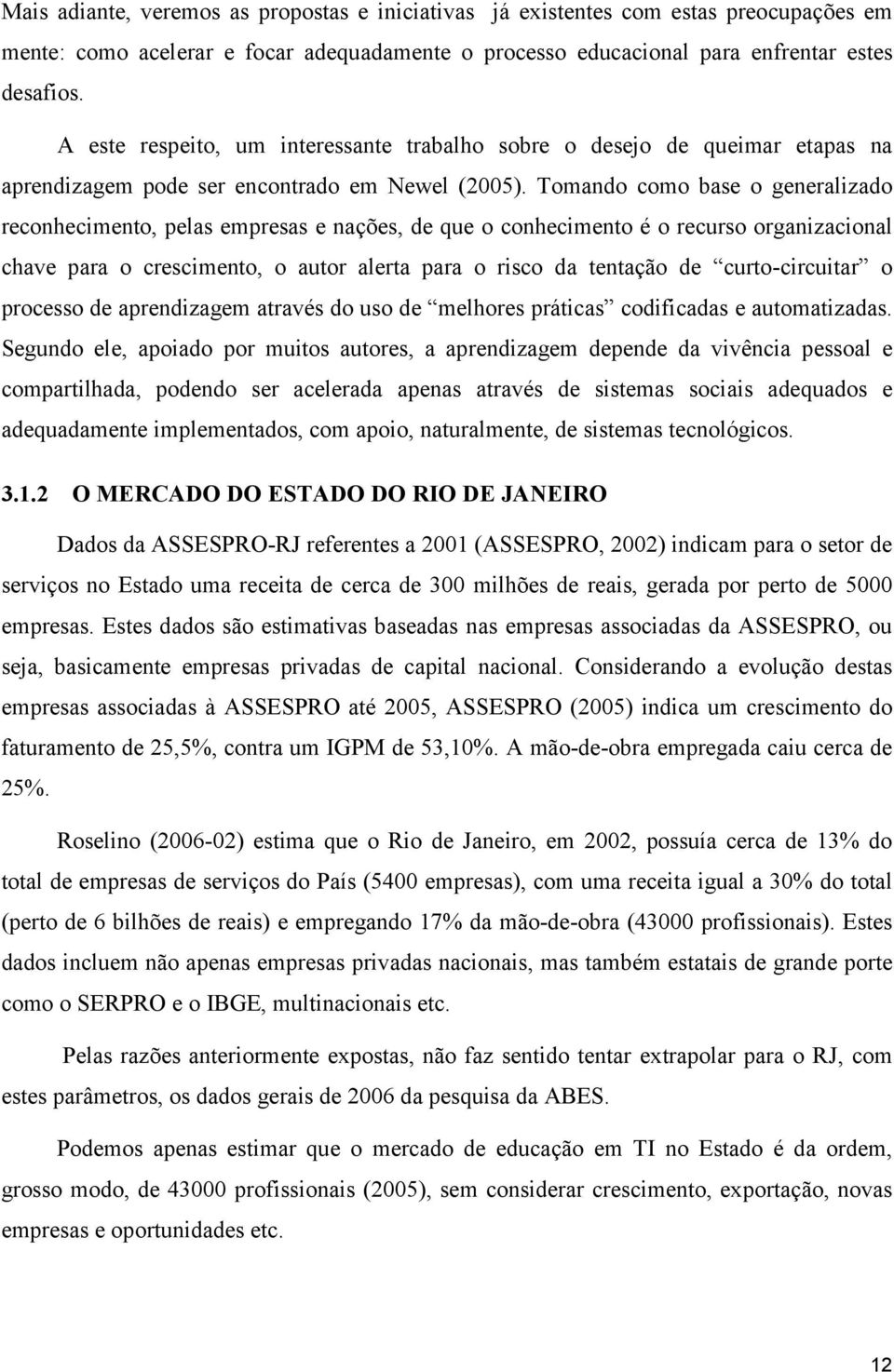 Tomando como base o generalizado reconhecimento, pelas empresas e nações, de que o conhecimento é o recurso organizacional chave para o crescimento, o autor alerta para o risco da tentação de