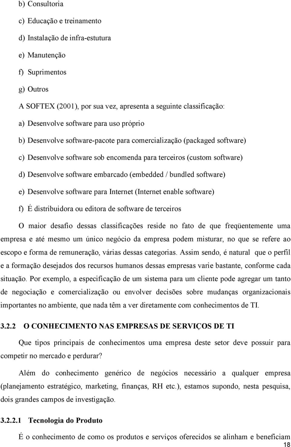 (embedded / bundled software) e) Desenvolve software para Internet (Internet enable software) f) É distribuidora ou editora de software de terceiros O maior desafio dessas classificações reside no