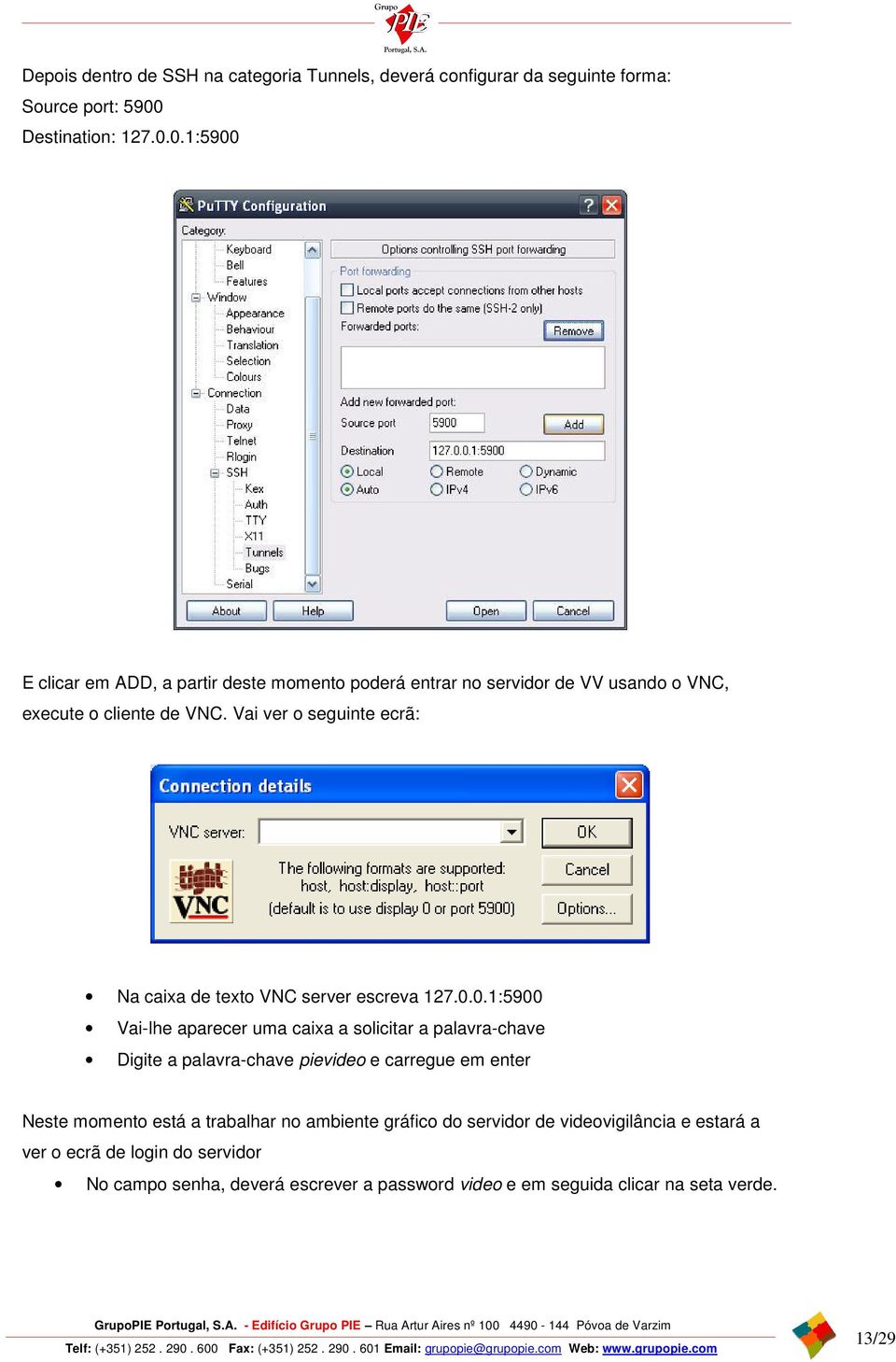 Vai ver o seguinte ecrã: Na caixa de texto VNC server escreva 127.0.