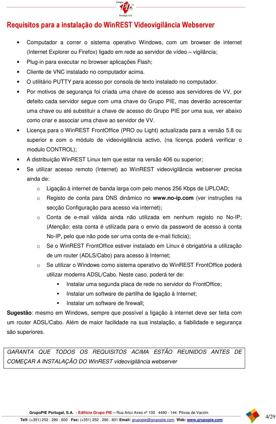 Por motivos de segurança foi criada uma chave de acesso aos servidores de VV, por defeito cada servidor segue com uma chave do Grupo PIE, mas deverão acrescentar uma chave ou até substituir a chave