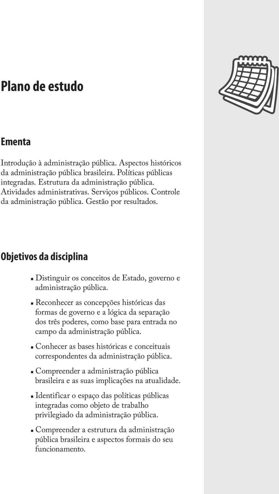 Reconhecer as concepções históricas das formas de governo e a lógica da separação dos três poderes, como base para entrada no campo da administração pública.