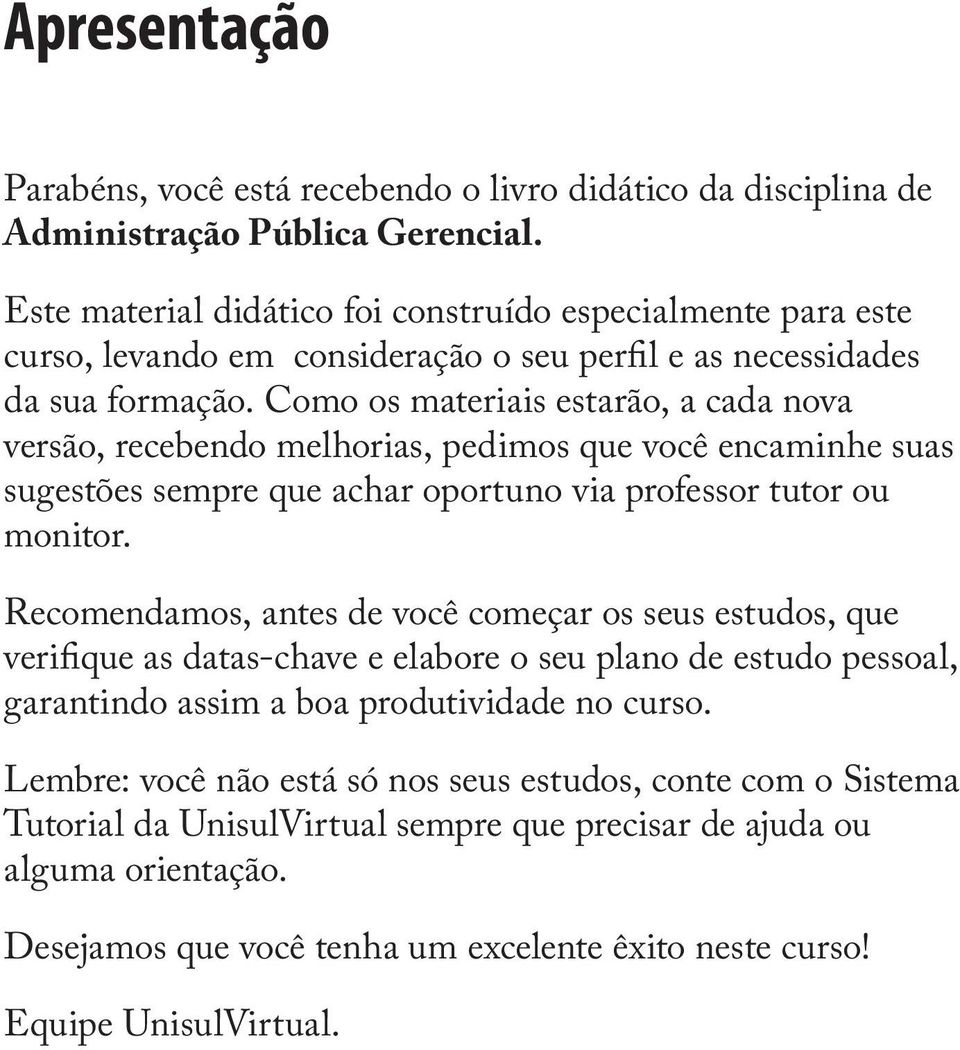 Como os materiais estarão, a cada nova versão, recebendo melhorias, pedimos que você encaminhe suas sugestões sempre que achar oportuno via professor tutor ou monitor.