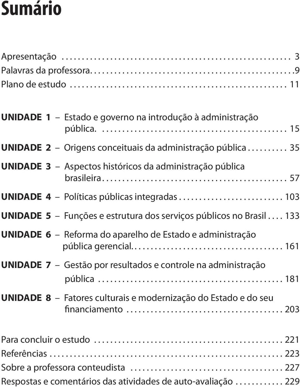 ......... 35 UNIDADE 3 Aspectos históricos da administração pública brasileira.............................................. 57 UNIDADE 4 Políticas públicas integradas.