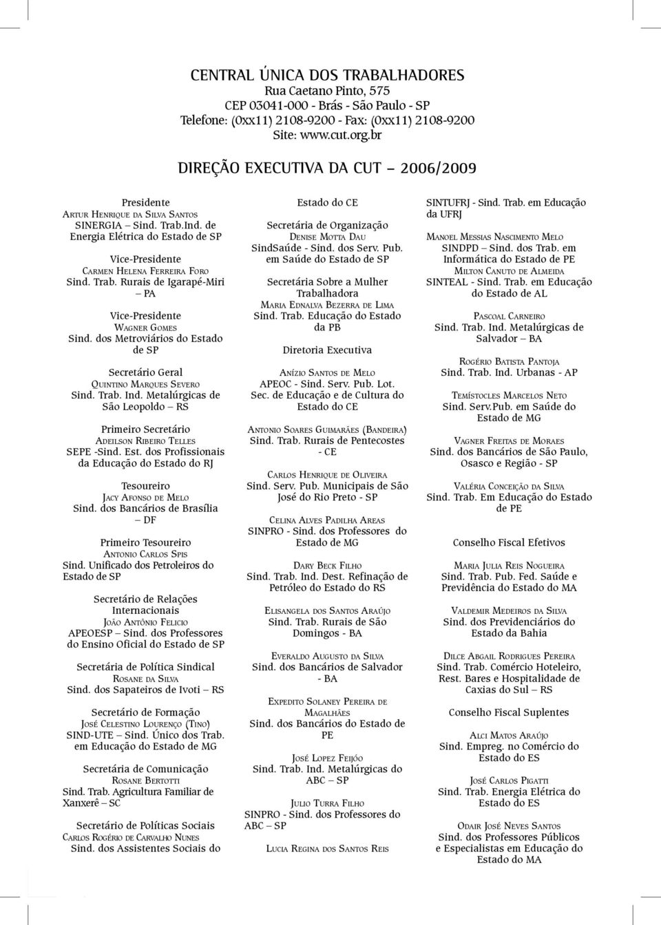 de Energia Elétrica do Estado de SP Vice-Presidente Carmen Helena Ferreira Foro Sind. Trab. Rurais de Igarapé-Miri PA Vice-Presidente Wagner Gomes Sind.