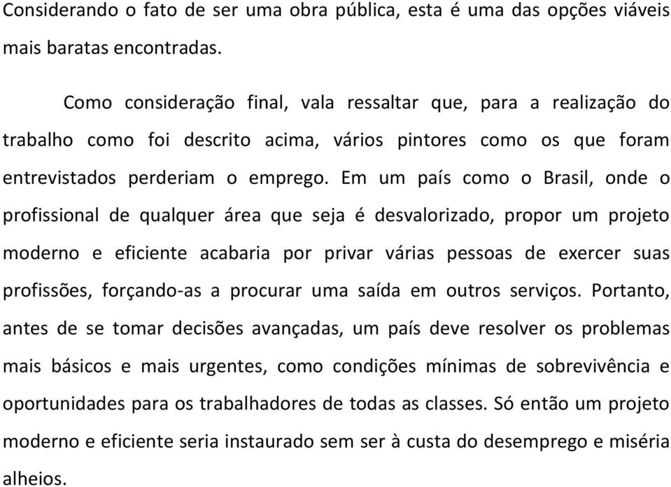 Em um país como o Brasil, onde o profissional de qualquer área que seja é desvalorizado, propor um projeto moderno e eficiente acabaria por privar várias pessoas de exercer suas profissões,