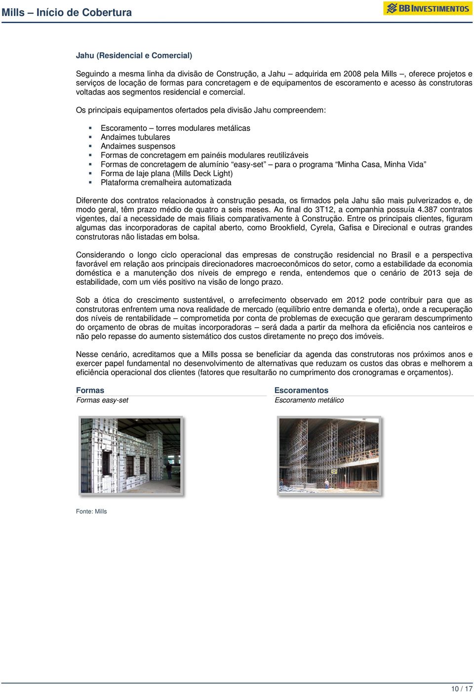 Os principais equipamentos ofertados pela divisão Jahu compreendem: Escoramento torres modulares metálicas Andaimes tubulares Andaimes suspensos Formas de concretagem em painéis modulares