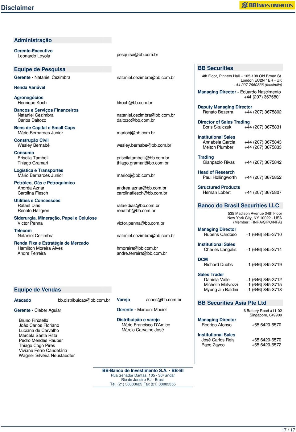 Petroquímico Andréa Aznar Carolina Flesch Utilities e Concessões Rafael Dias Renato Hallgren Siderurgia, Mineração, Papel e Celulose Victor Penna Telecom Nataniel Cezimbra Renda Fixa e Estratégia de