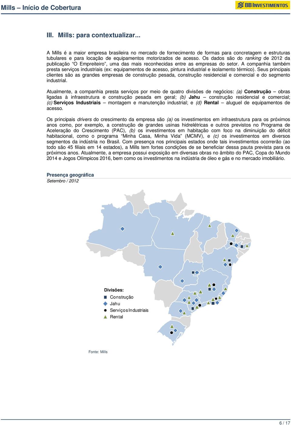 A companhia também presta serviços industriais (ex: equipamentos de acesso, pintura industrial e isolamento térmico).