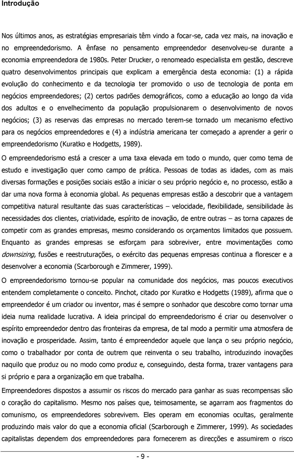 Peter Drucker, o renomeado especialista em gestão, descreve quatro desenvolvimentos principais que explicam a emergência desta economia: (1) a rápida evolução do conhecimento e da tecnologia ter