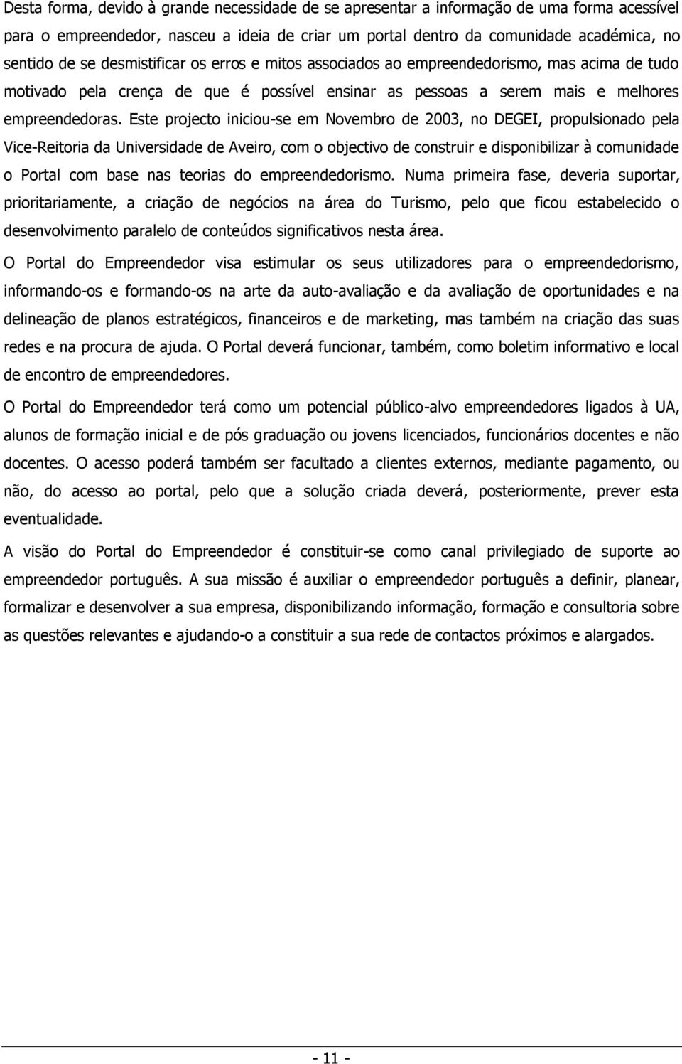 Este projecto iniciou-se em Novembro de 2003, no DEGEI, propulsionado pela Vice-Reitoria da Universidade de Aveiro, com o objectivo de construir e disponibilizar à comunidade o Portal com base nas