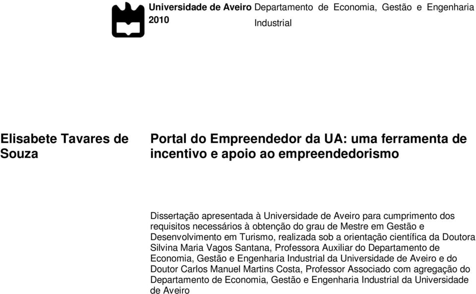 em Turismo, realizada sob a orientação científica da Doutora Silvina Maria Vagos Santana, Professora Auxiliar do Departamento de Economia, Gestão e Engenharia Industrial da