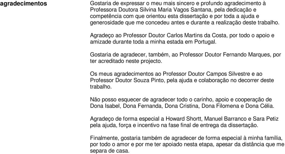 Agradeço ao Professor Doutor Carlos Martins da Costa, por todo o apoio e amizade durante toda a minha estada em Portugal.