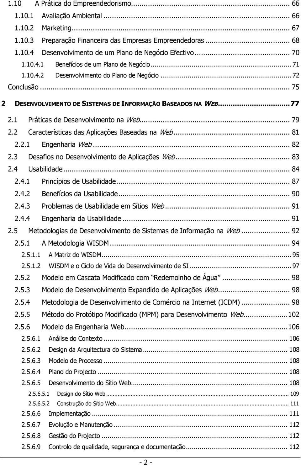 1 Práticas de Desenvolvimento na Web... 79 2.2 Características das Aplicações Baseadas na Web... 81 2.2.1 Engenharia Web... 82 2.3 Desafios no Desenvolvimento de Aplicações Web... 83 2.4 Usabilidade.