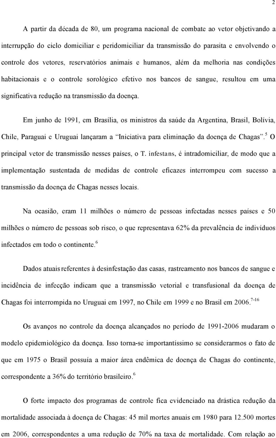 Em junho de 1991, em Brasàlia, os ministros da saåde da Argentina, Brasil, Bolàvia, Chile, Paraguai e Uruguai lanåaram a Iniciativa para eliminaåço da doenåa de Chagas.