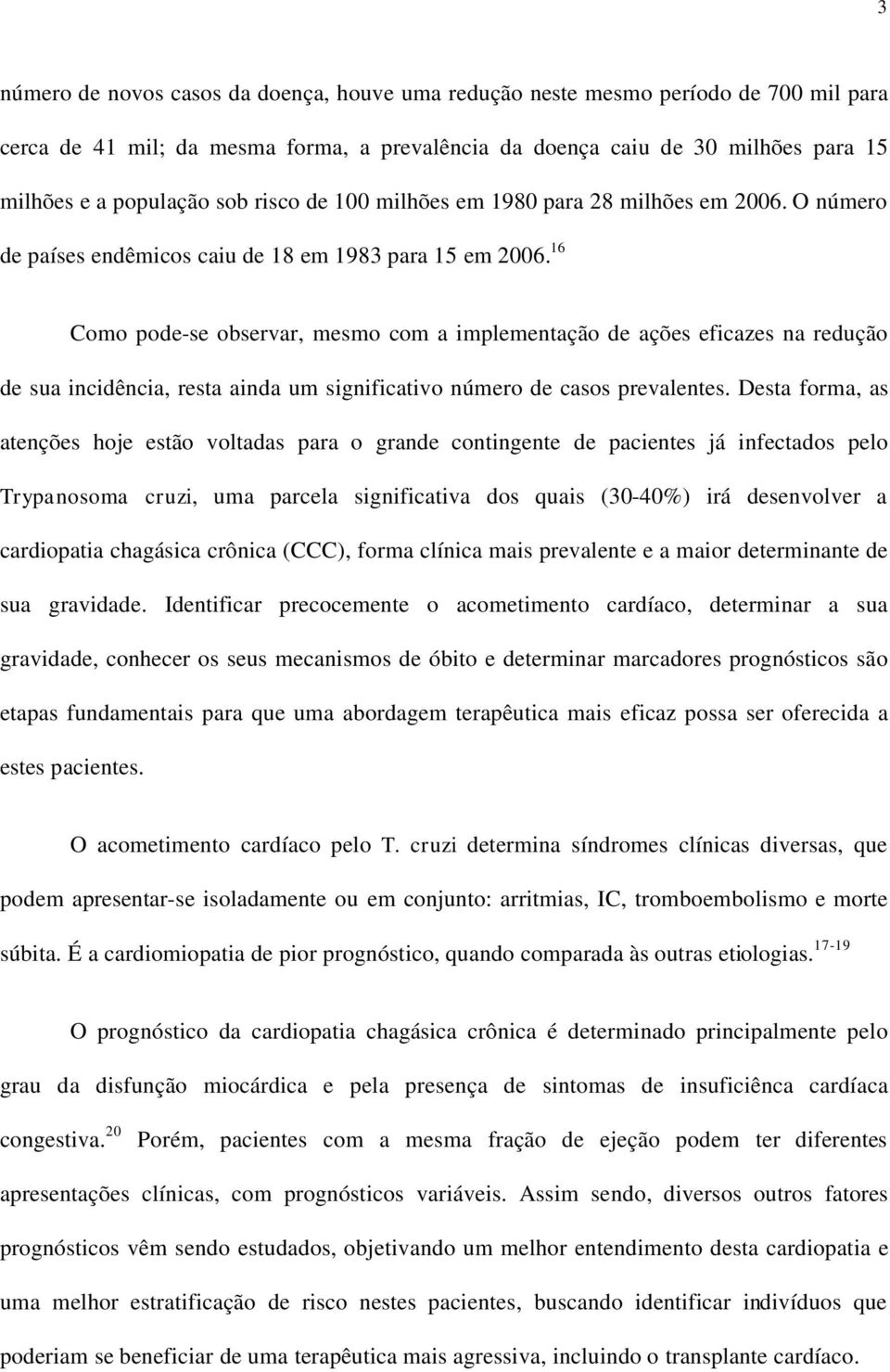 16 Como pode-se observar, mesmo com a implementação de ações eficazes na redução de sua incidência, resta ainda um significativo número de casos prevalentes.