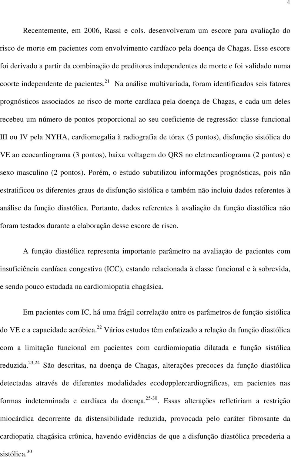 21 Na análise multivariada, foram identificados seis fatores prognósticos associados ao risco de morte cardíaca pela doença de Chagas, e cada um deles recebeu um número de pontos proporcional ao seu