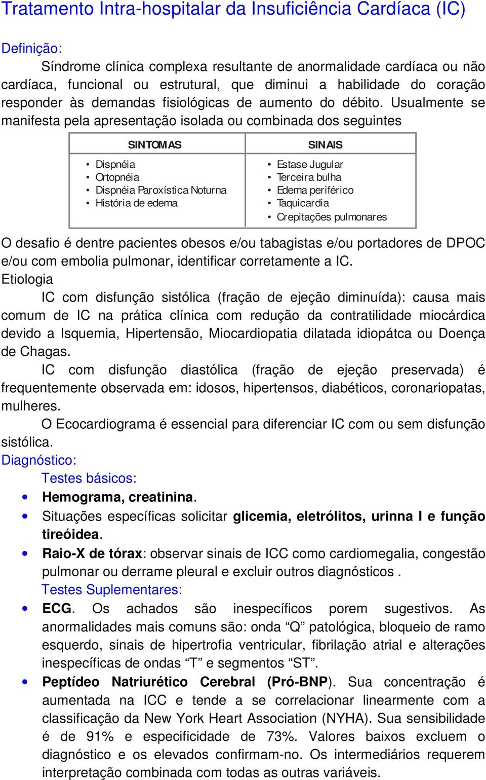 Usualmente se manifesta pela apresentação isolada ou combinada dos seguintes SINTOMAS Dispnéia Ortopnéia Dispnéia Paroxística Noturna História de edema SINAIS Estase Jugular Terceira bulha Edema