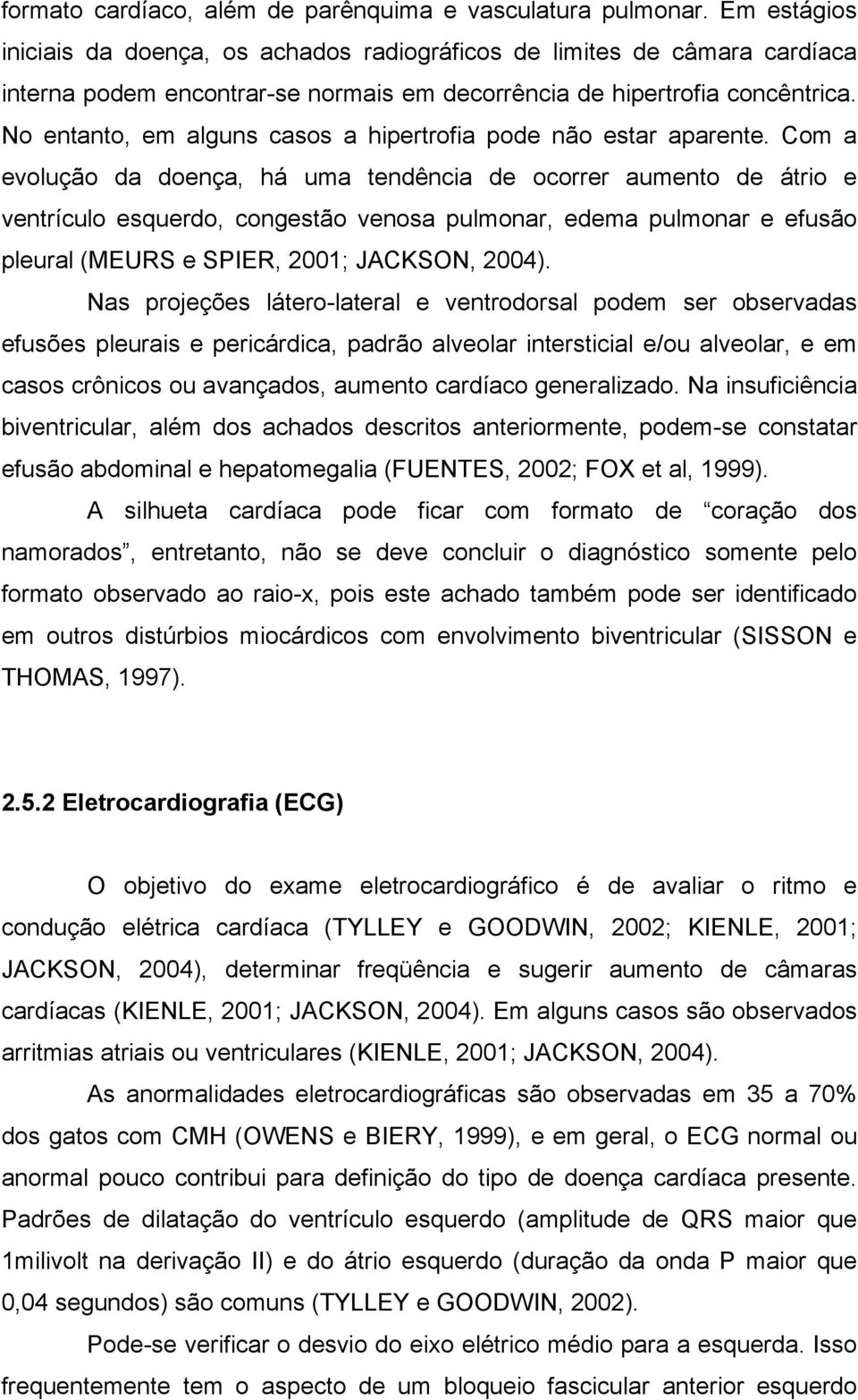 No entanto, em alguns casos a hipertrofia pode não estar aparente.