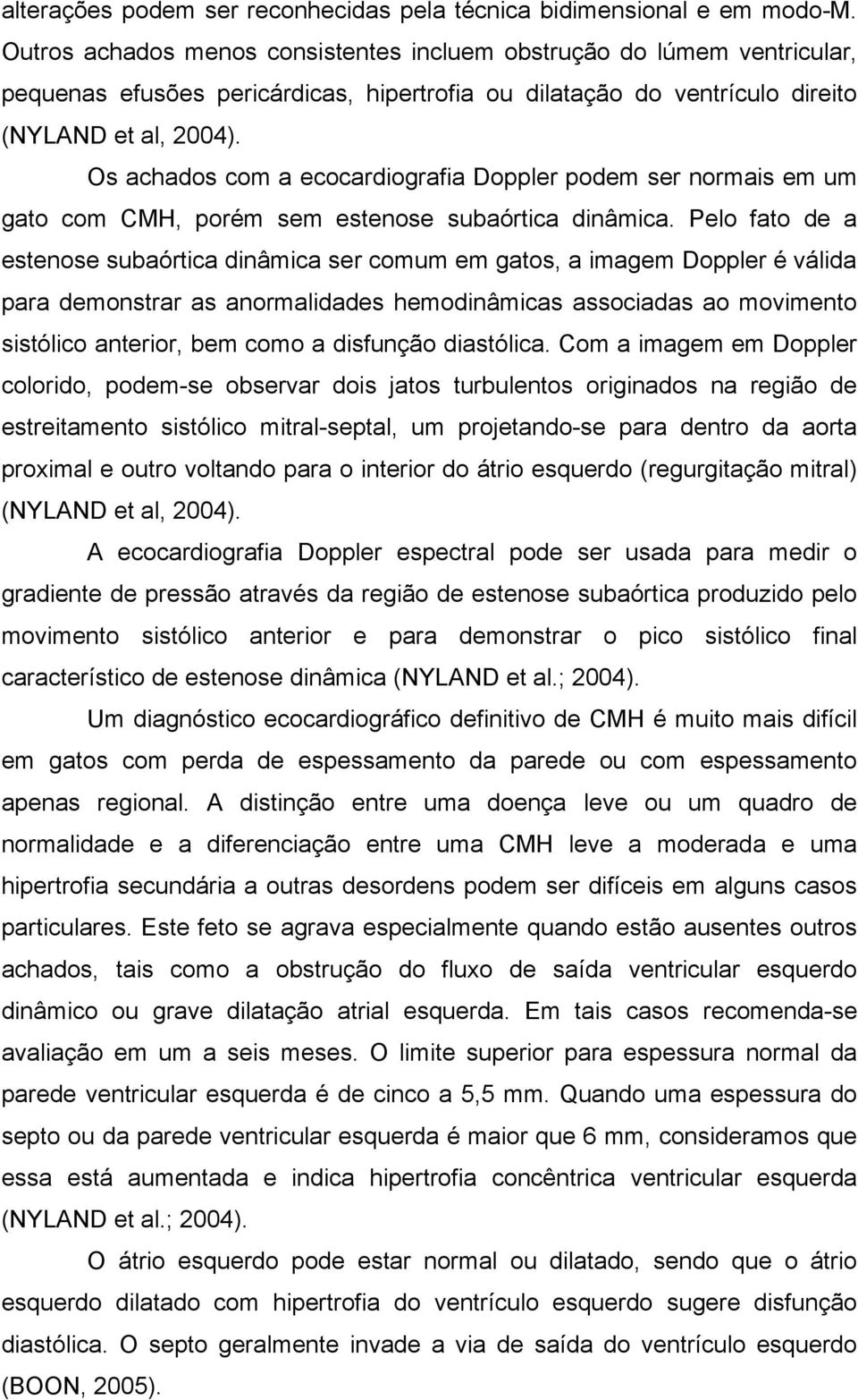 Os achados com a ecocardiografia Doppler podem ser normais em um gato com CMH, porém sem estenose subaórtica dinâmica.