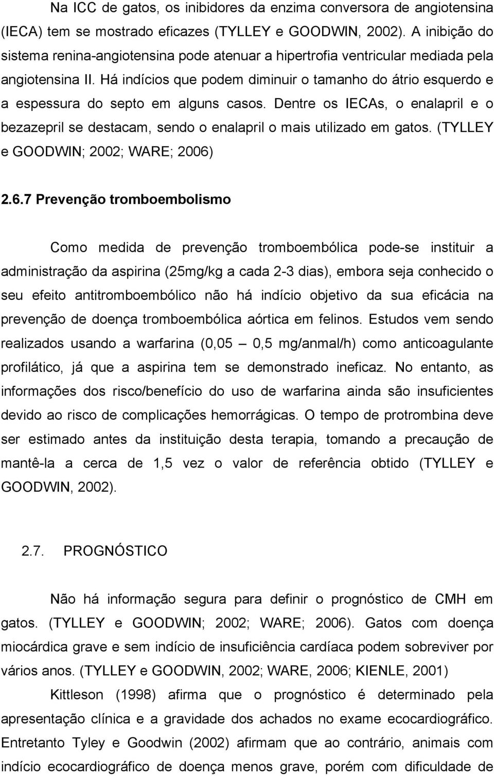 Há indícios que podem diminuir o tamanho do átrio esquerdo e a espessura do septo em alguns casos. Dentre os IECAs, o enalapril e o bezazepril se destacam, sendo o enalapril o mais utilizado em gatos.