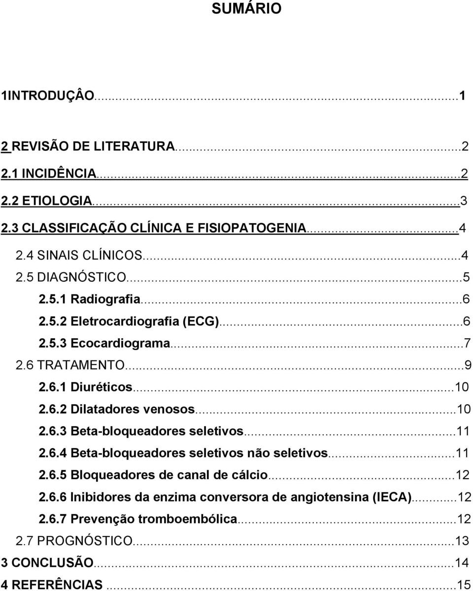 ..10 2.6.3 Beta-bloqueadores seletivos...11 2.6.4 Beta-bloqueadores seletivos não seletivos...11 2.6.5 Bloqueadores de canal de cálcio...12 2.6.6 Inibidores da enzima conversora de angiotensina (IECA).