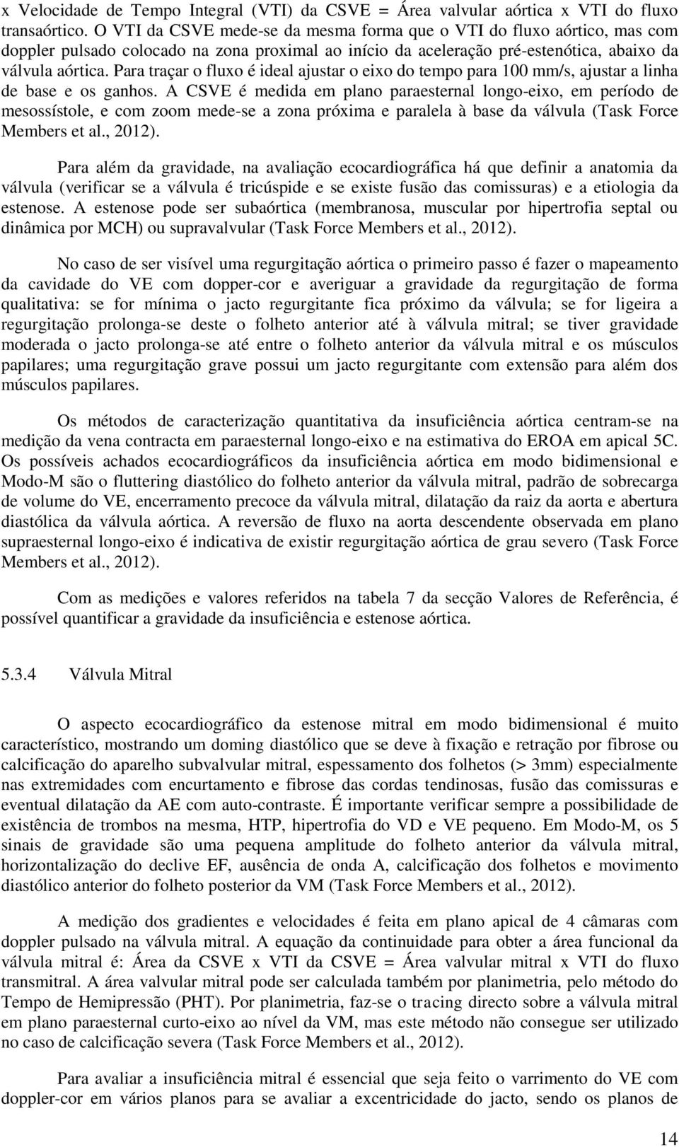 Para traçar o fluxo é ideal ajustar o eixo do tempo para 100 mm/s, ajustar a linha de base e os ganhos.