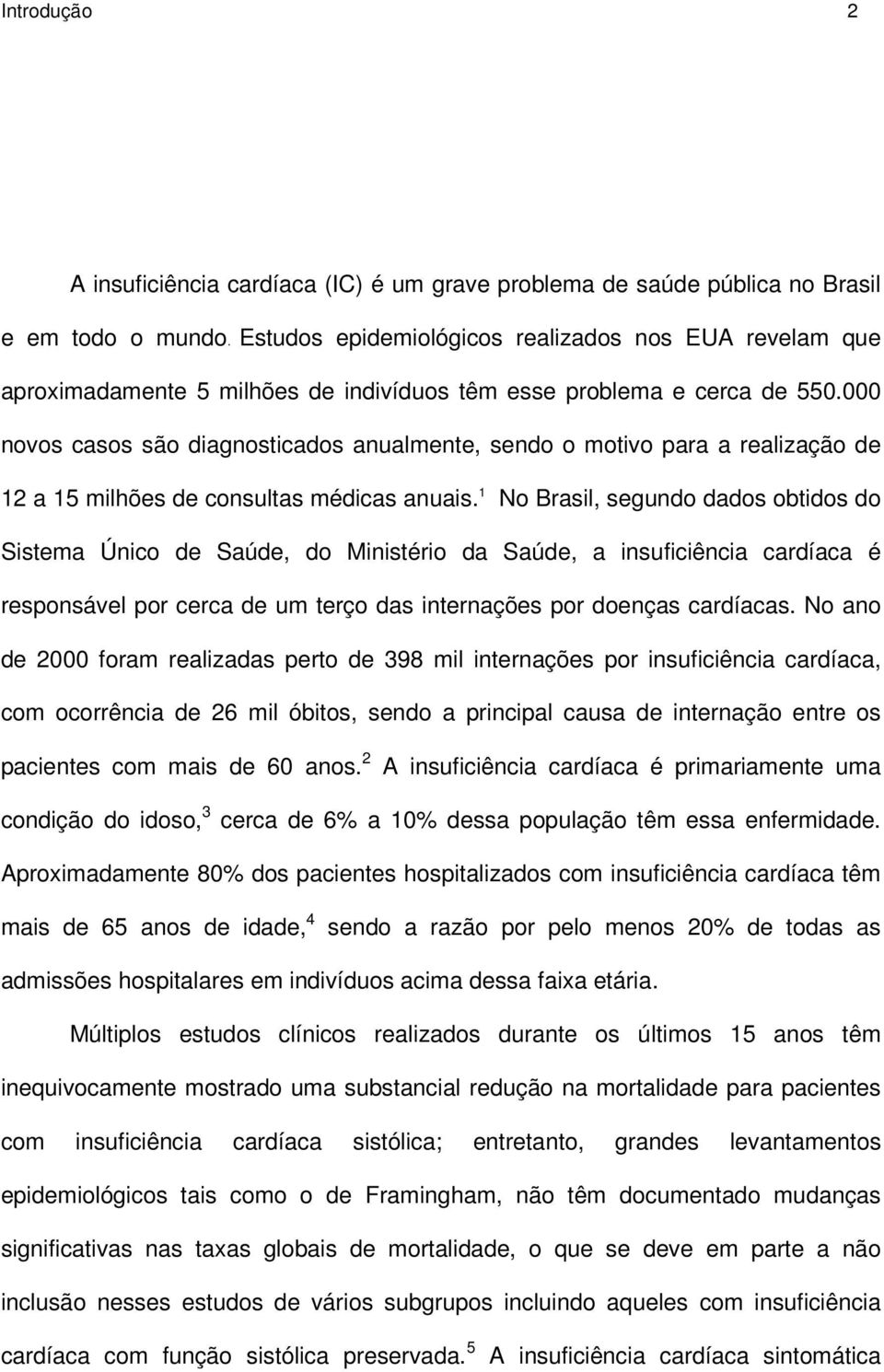 000 novos casos são diagnosticados anualmente, sendo o motivo para a realização de 12 a 15 milhões de consultas médicas anuais.