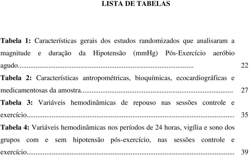 .. 22 Tabela 2: Características antropométricas, bioquímicas, ecocardiográficas e medicamentosas da amostra.